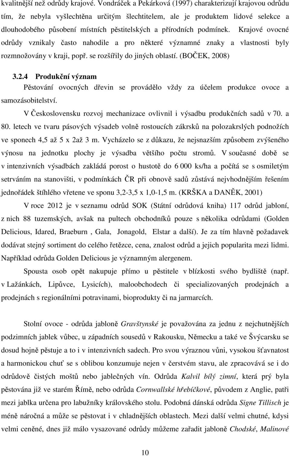 přírodních podmínek. Krajové ovocné odrůdy vznikaly často nahodile a pro některé významné znaky a vlastnosti byly rozmnožovány v kraji, popř. se rozšířily do jiných oblastí. (BOČEK, 20