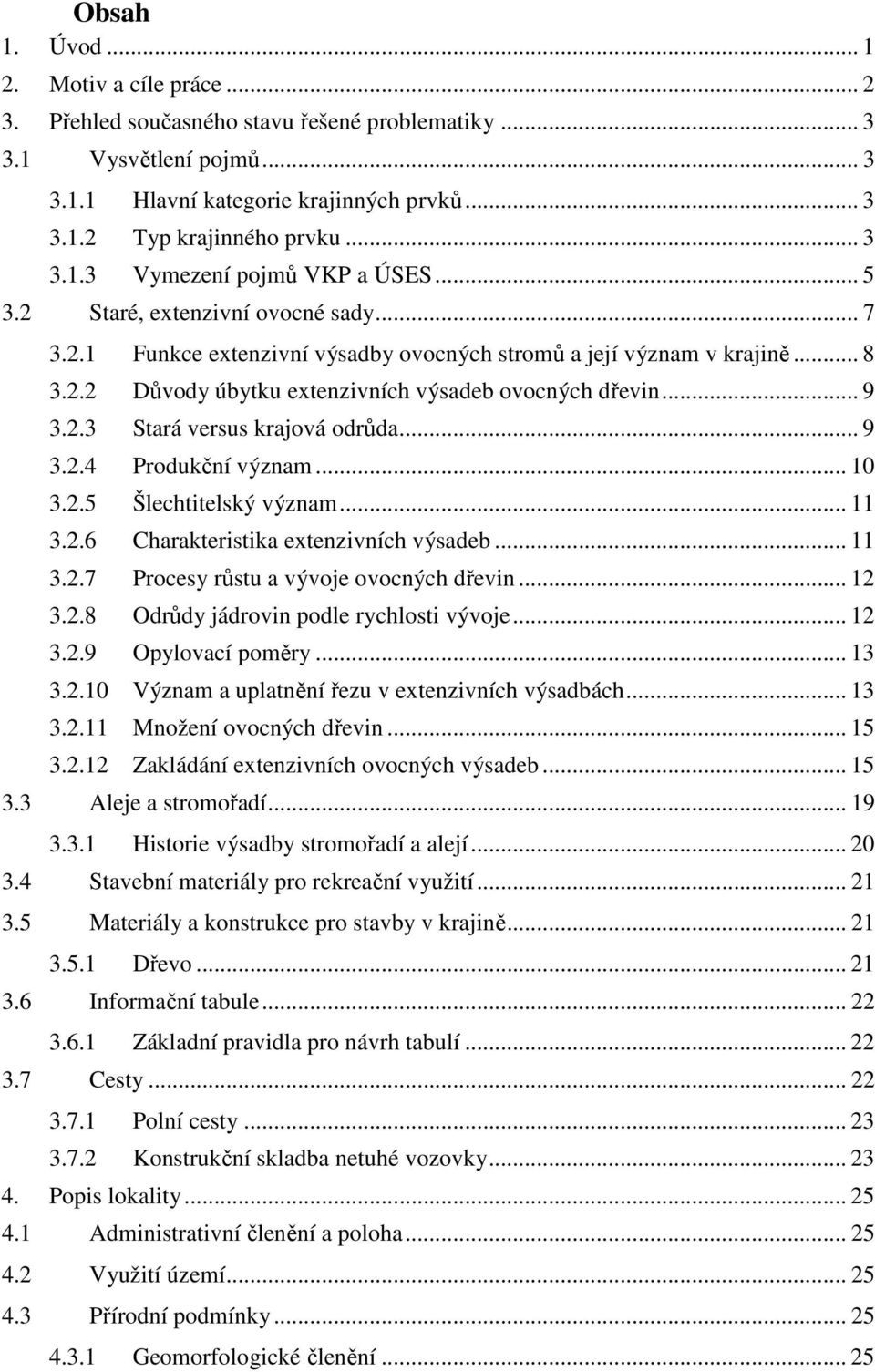 .. 9 3.2.3 Stará versus krajová odrůda... 9 3.2.4 Produkční význam... 10 3.2.5 Šlechtitelský význam... 11 3.2.6 Charakteristika extenzivních výsadeb... 11 3.2.7 Procesy růstu a vývoje ovocných dřevin.