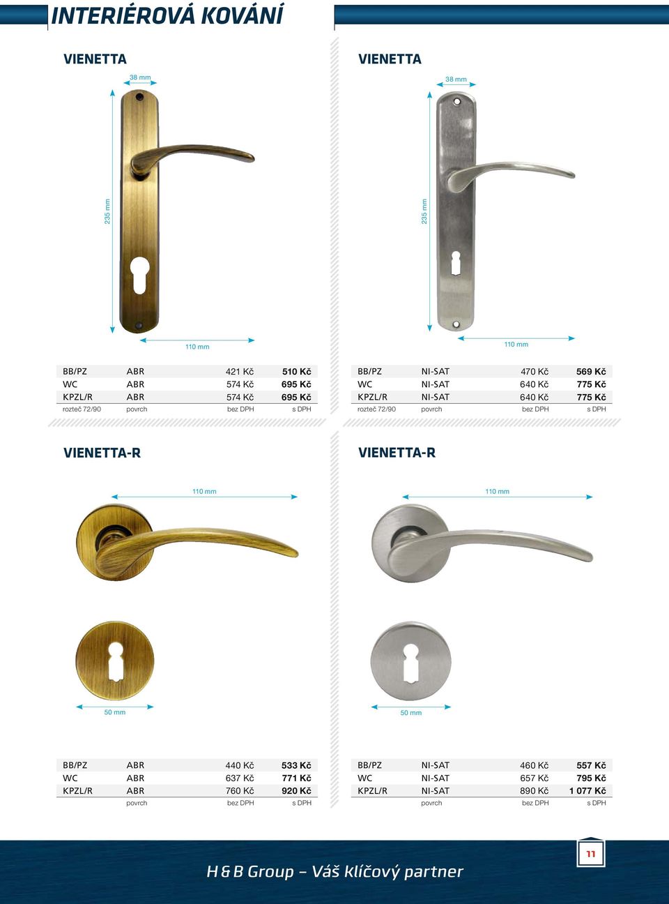 Kč rozteč 72/90 VIENETTA-R VIENETTA-R 110 mm 110 mm BB/PZ ABR 440 Kč 533 Kč WC ABR 637 Kč 771 Kč KPZL/R ABR 760 Kč 920