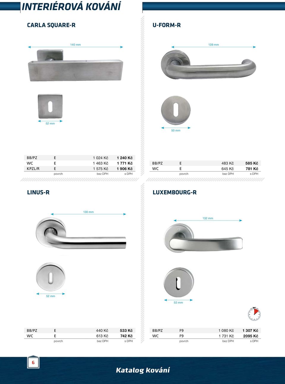 645 Kč 781 Kč LINUS-R LUXEMBOURG-R 130 mm 132 mm 52 mm 52 mm BB/PZ E 440 Kč 533 Kč