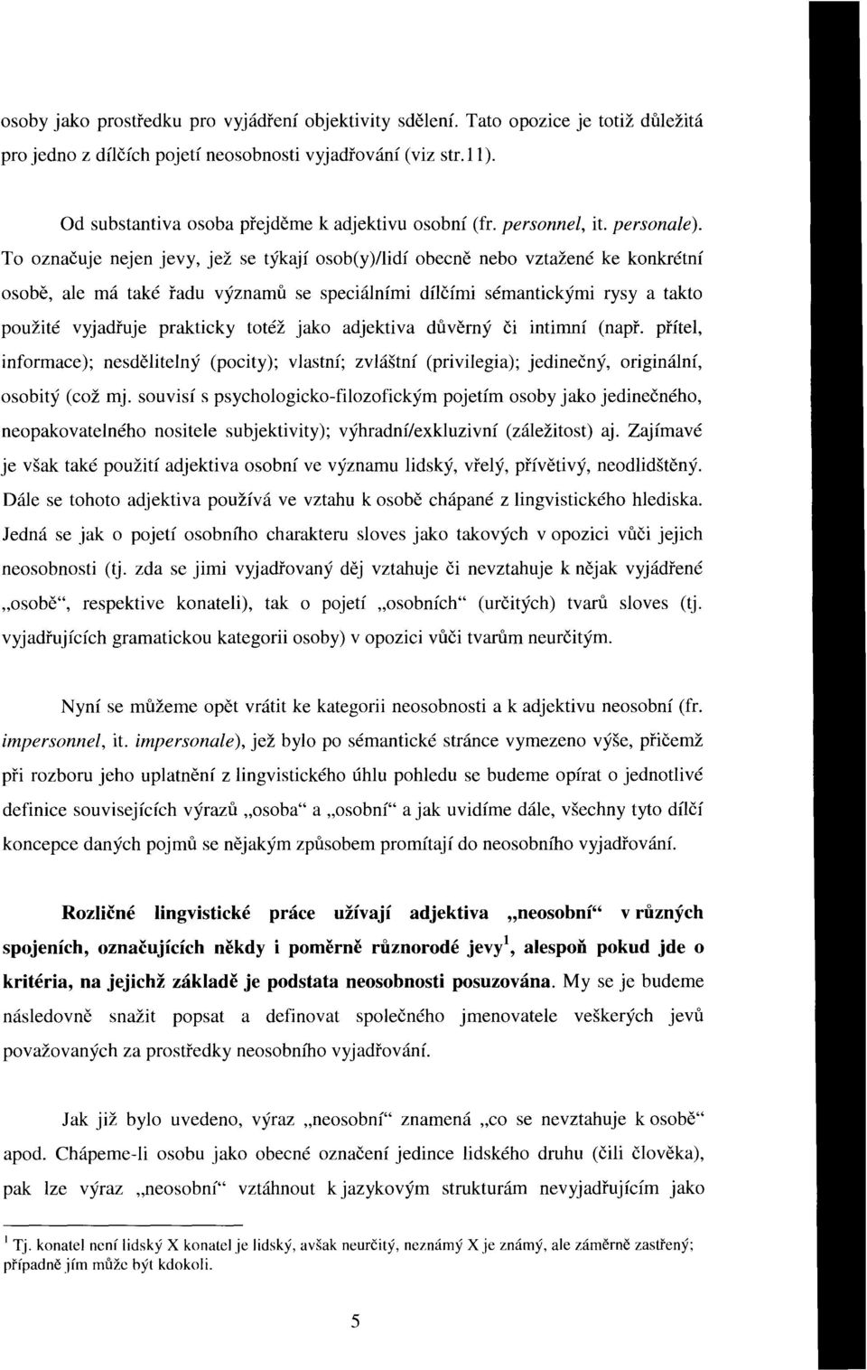 nejen jevy, jež se týkají osob(y)/lidí obecně nebo vztažené ke konkrétní osobě, ale má také řadu významů se speciálními dílčími sémantickými rysy a takto použité vyjadřuje prakticky totéž jako