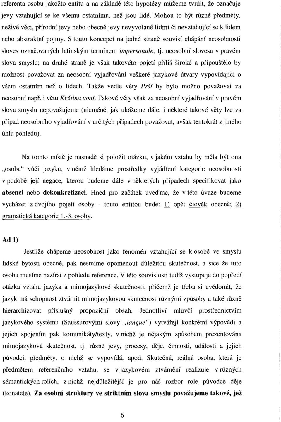 S touto koncepcí na jedné straně souvisí chápání neosobnosti sloves označovaných latinským termínem impersonale, tj.