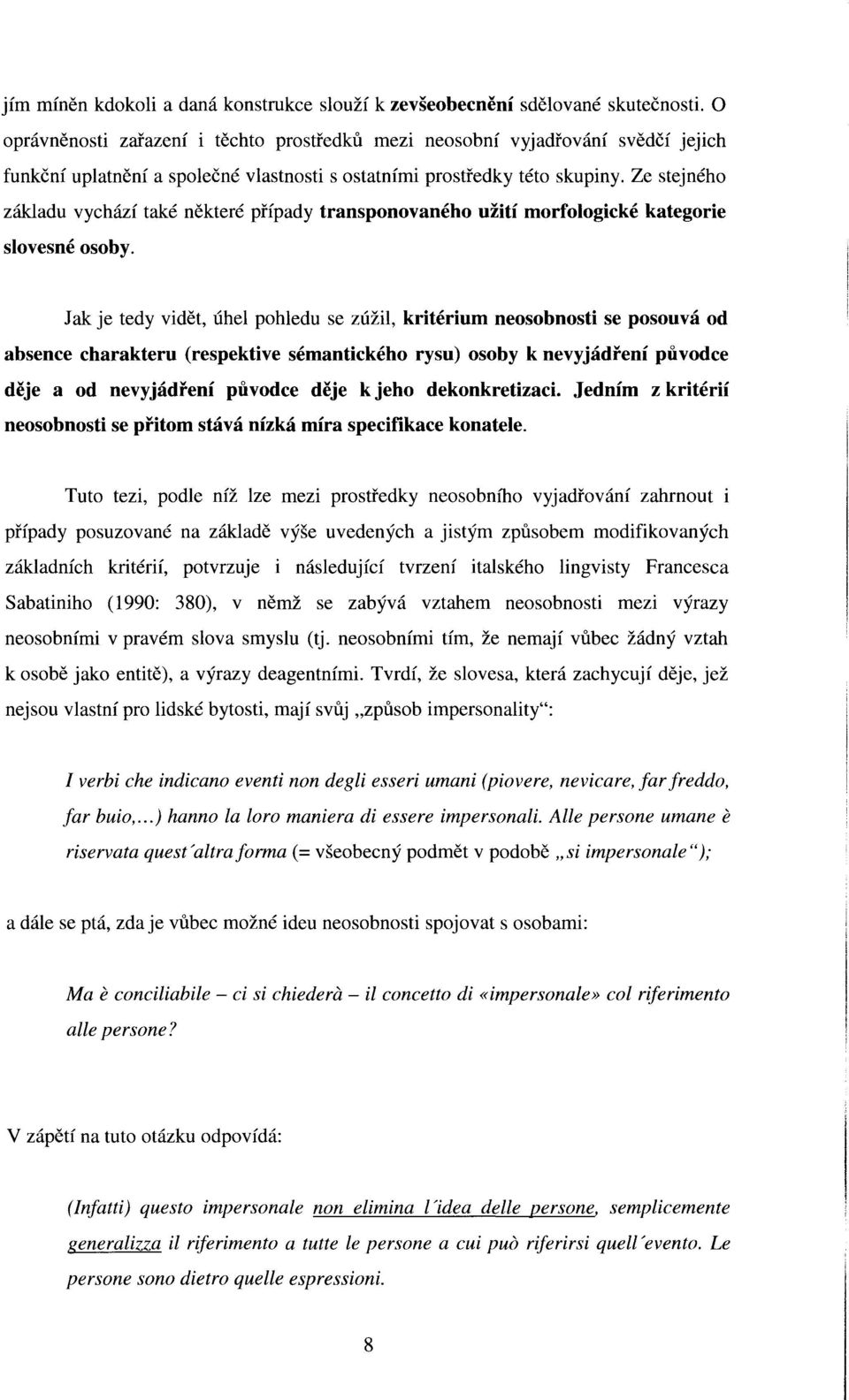 Ze stejného základu vychází také některé případy transponovaného užití morfologické kategorie slovesné osoby.