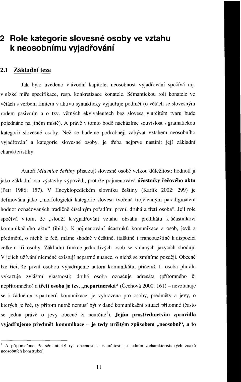 větných ekvivalentech bez slovesa v určitém tvaru bude pojednáno na jiném místě). A právě v tomto bodě nacházíme souvislost s gramatickou kategorií slovesné osoby.