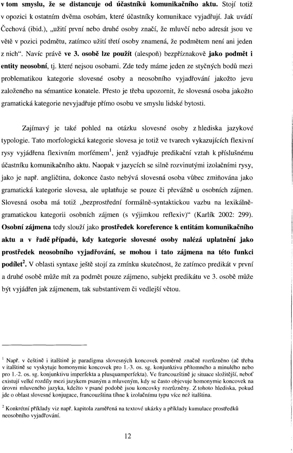 osobě lze použít (alespoň) bezpříznakově jako podmět i entity neosobní, tj. které nejsou osobami.
