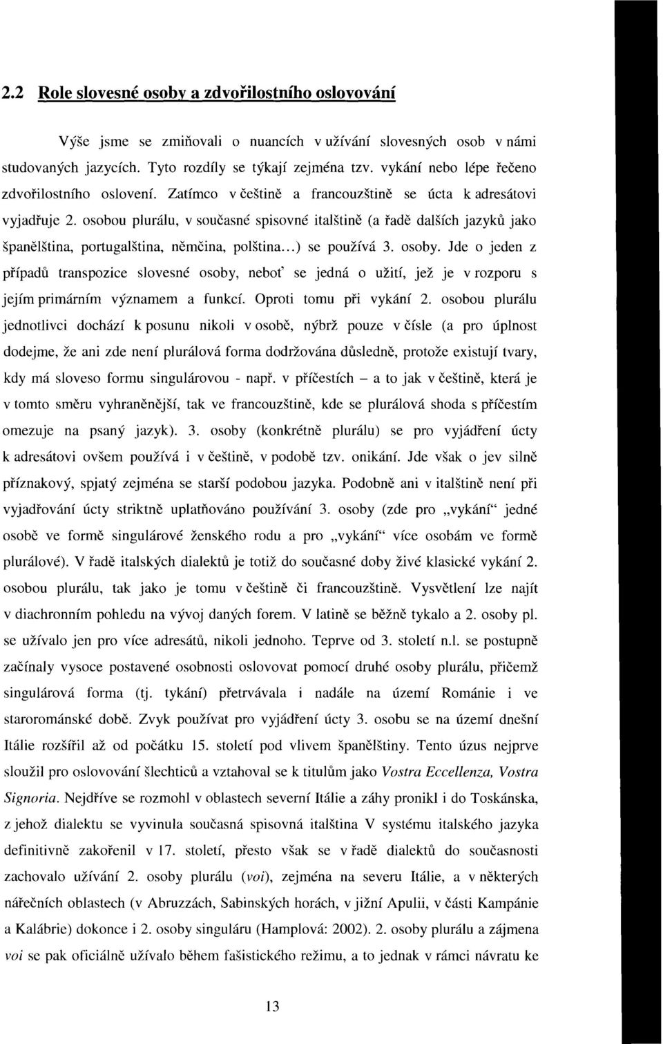 osobou plurálu, v současné spisovné italštině (a řadě dalších jazyků jako španělština, portugalština, němčina, polština...) se používá 3. osoby.