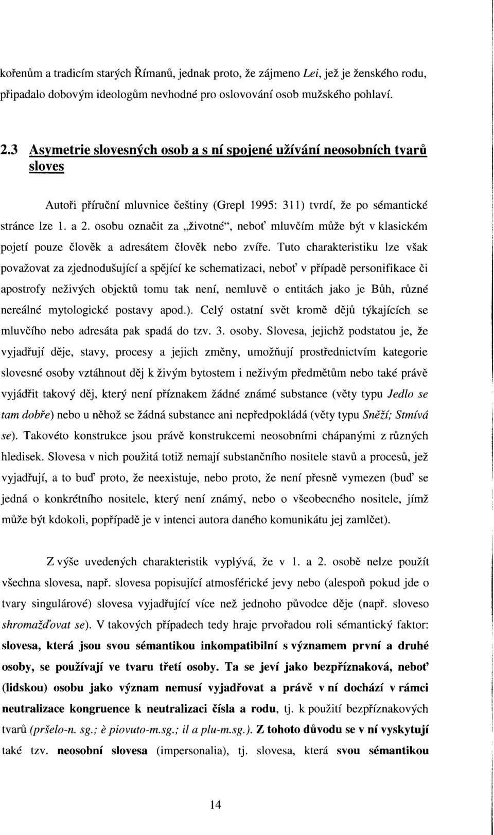 osobu označit za "životné", neboť mluvčím může být v klasickém pojetí pouze člověk a adresátem člověk nebo zvíře.