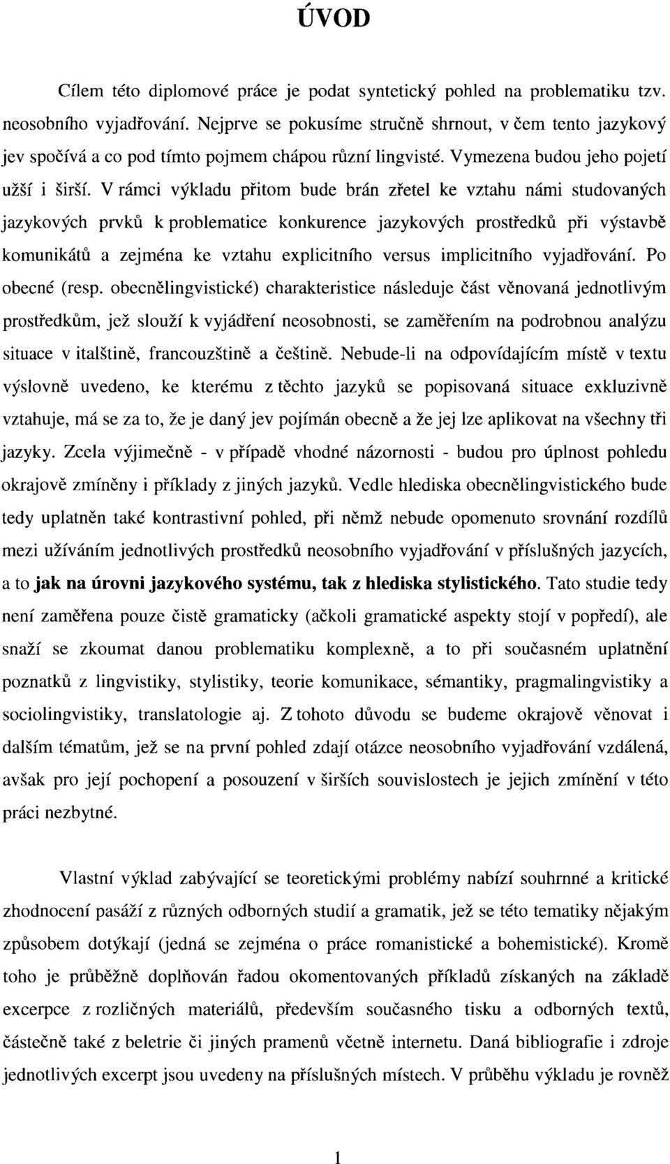 V rámci výkladu přitom bude brán zřetel ke vztahu námi studovaných jazykových prvků k problematice konkurence jazykových prostředků při výstavbě komunikátů a zejména ke vztahu explicitního versus