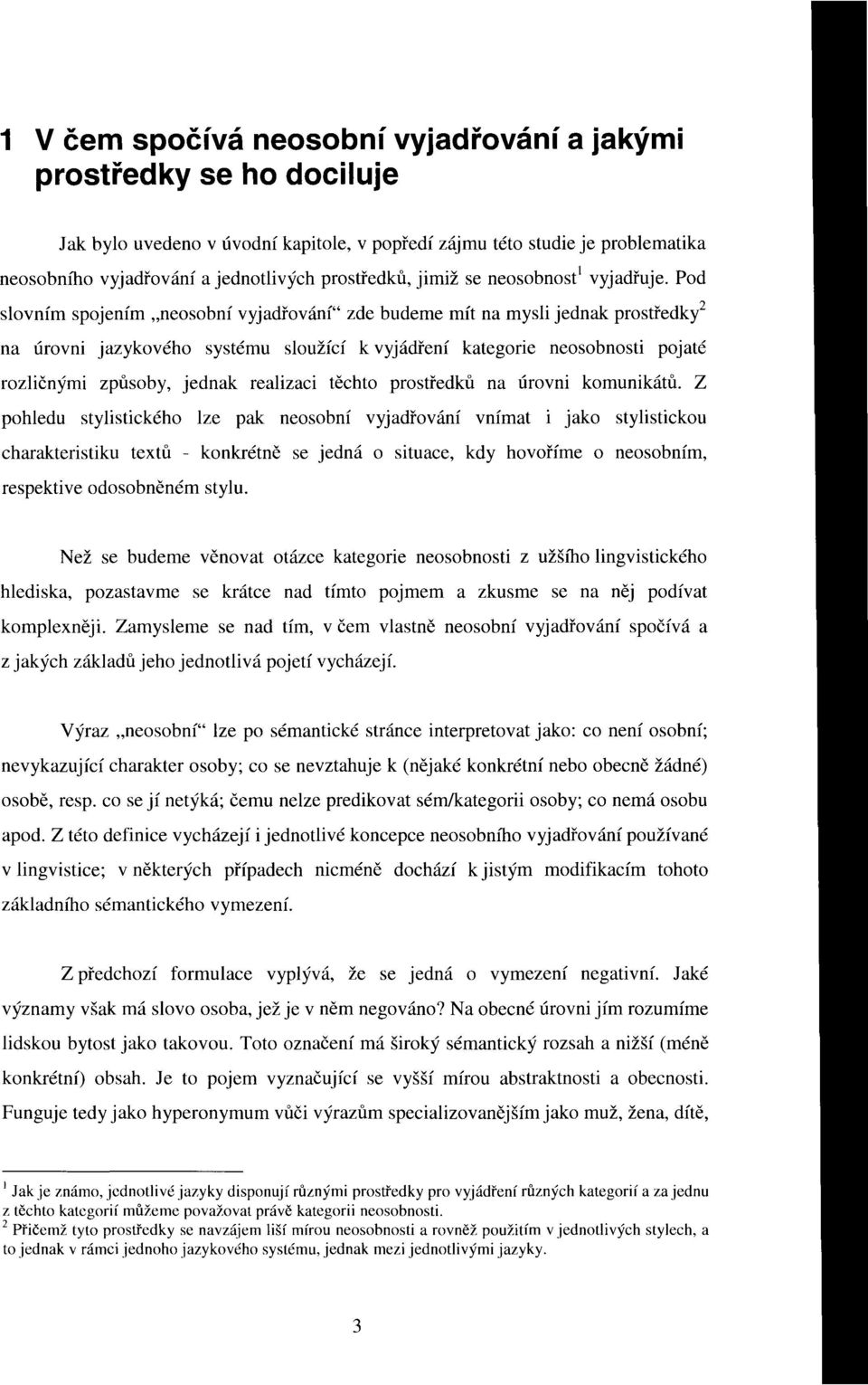 Pod slovním spojením "neosobní vyjadřování" zde budeme mít na mysli jednak prostředky 2 na úrovní jazykového systému sloužící k vyjádření kategorie neosobnosti pojaté rozličnými způsoby, jednak