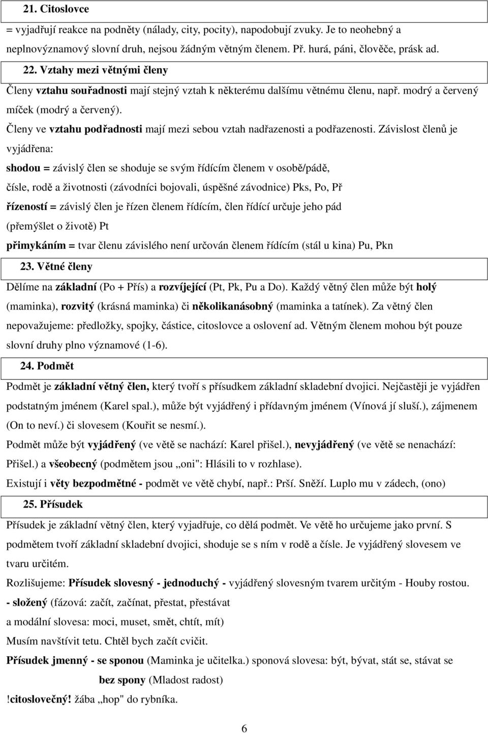 Členy ve vztahu podřadnosti mají mezi sebou vztah nadřazenosti a podřazenosti.