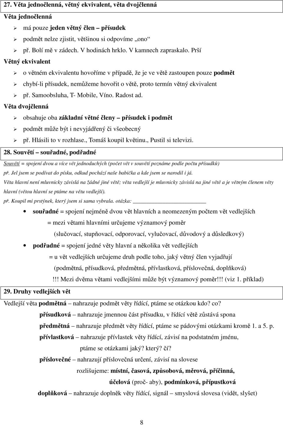 Samoobsluha, T- Mobile, Víno. Radost ad. Věta dvojčlenná obsahuje oba základní větné členy přísudek i podmět podmět může být i nevyjádřený či všeobecný př. Hlásili to v rozhlase.