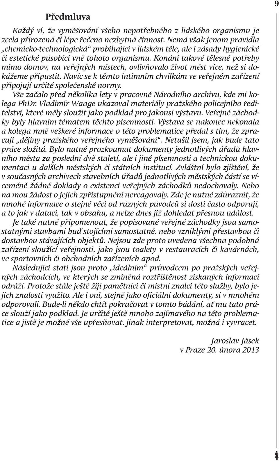 Konání takové tělesné potřeby mimo domov, na veřejných místech, ovlivňovalo život měst více, než si dokážeme připustit.