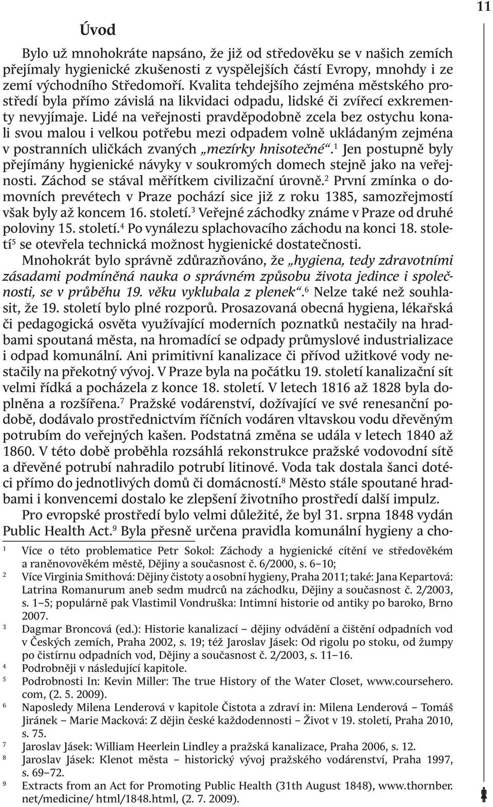 Lidé na veřejnosti pravděpodobně zcela bez ostychu konali svou malou i velkou potřebu mezi odpadem volně ukládaným zejména v postranních uličkách zvaných mezírky hnisotečné.