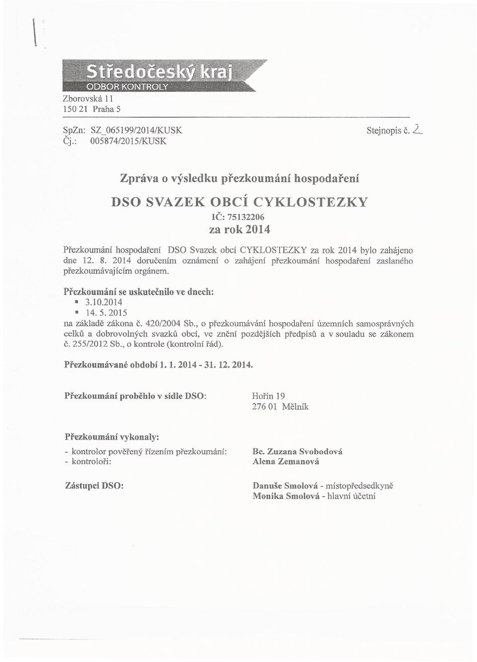 2014 doručením oznámení o zahájení přezkoumání hospodaření zaslaného přezkoumávajícím orgánem. Přezkoumání se uskutečnilo ve dnech: 3.10.2014 14.5.2015 na základě zákona Č. 420/2004 Sb.