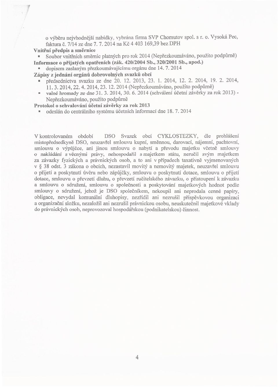 7.2014 na Kč 4403 169,39 bez DPH Vnitřní předpis a směrnice Soubor vnitřních směrnic platných pro rok 2014 (Nepřezkoumáváno, použito podpůrně) nformace o přijatých opatřeních (zák, 420/2004 Sb.