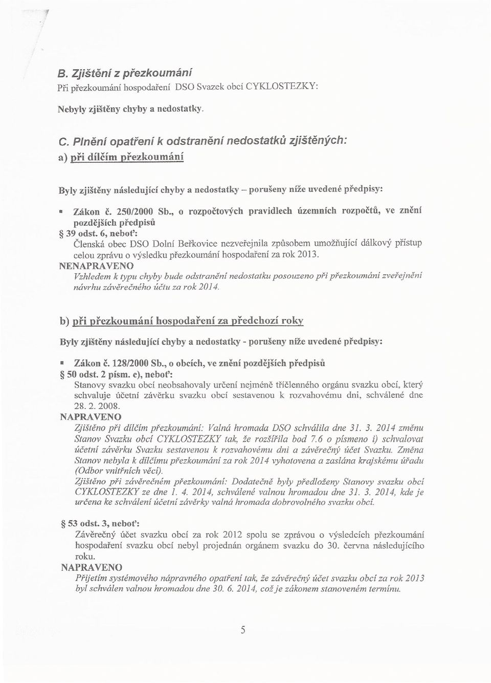 Plnění opatření k odstranění nedostatků zjištěných: a) při dílčím přezkoumání Byly zjištěny následující chyby a nedostatky - porušeny níže uvedené předpisy: Zákon č. 250/2000 Sb.