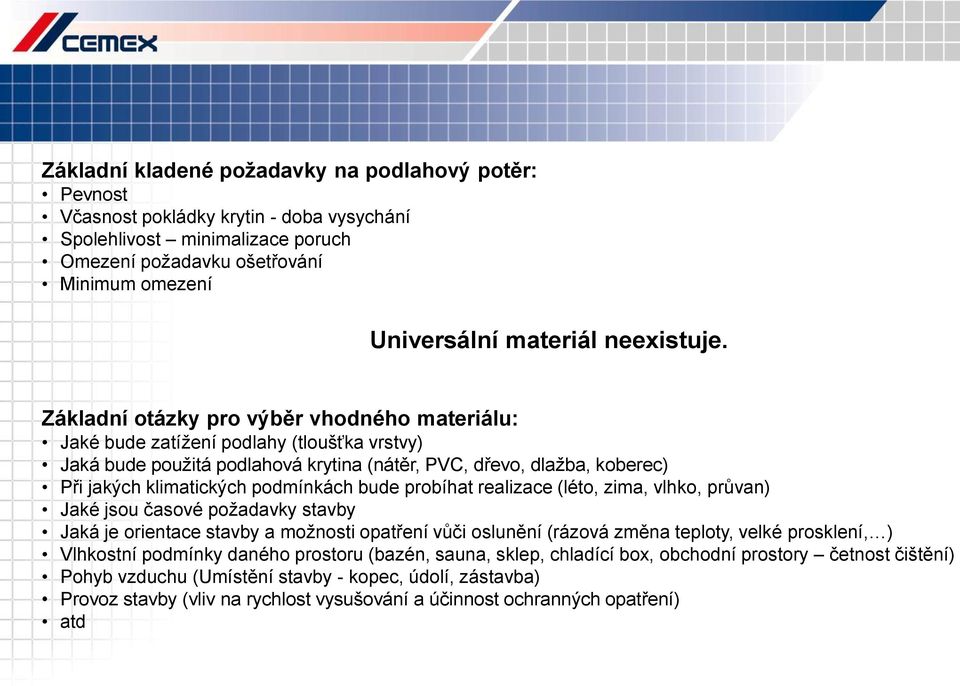 Základní otázky pro výběr vhodného materiálu: Jaké bude zatížení podlahy (tloušťka vrstvy) Jaká bude použitá podlahová krytina (nátěr, PVC, dřevo, dlažba, koberec) Při jakých klimatických podmínkách