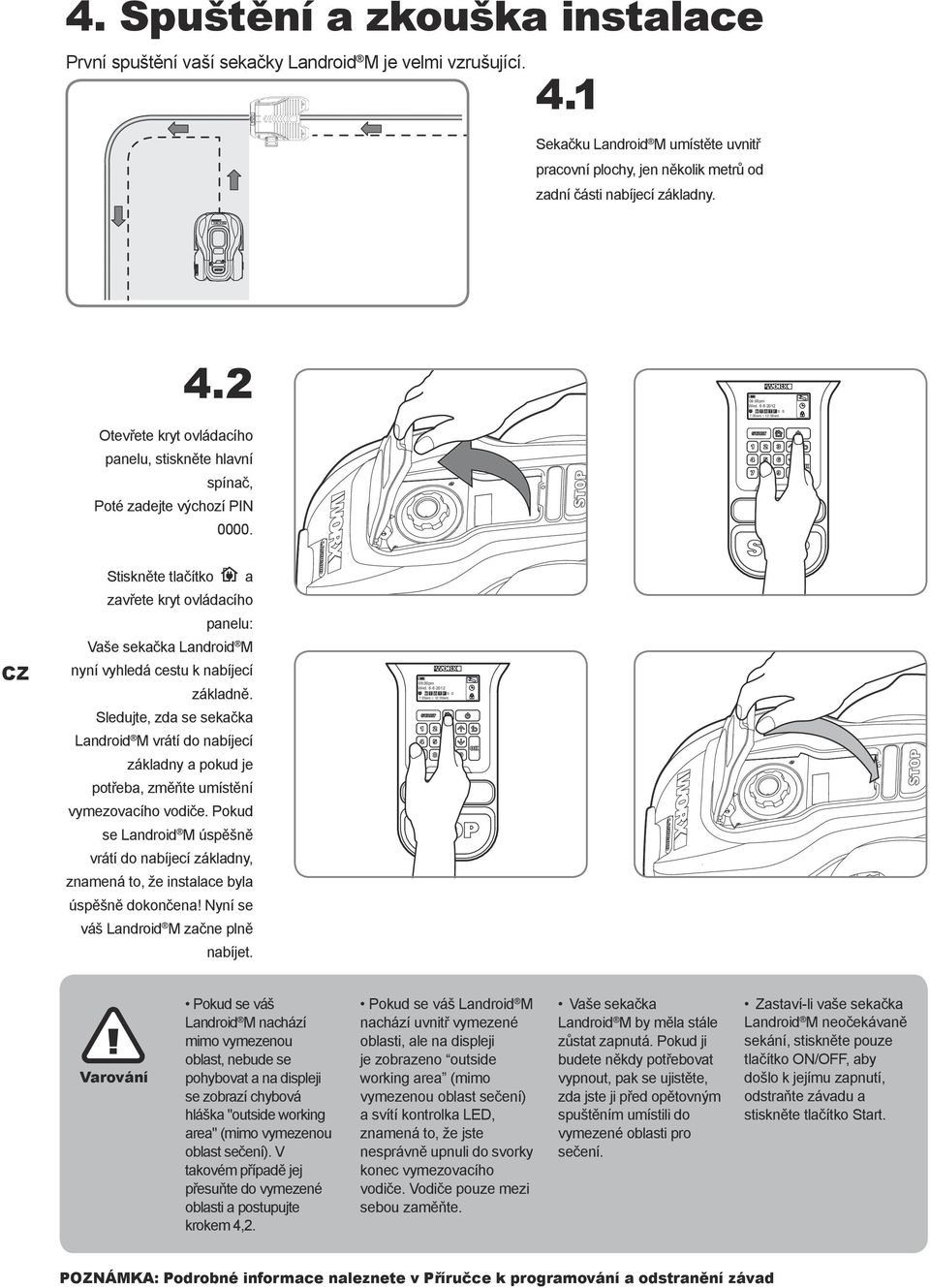 Stiskněte tlačítko a zavřete kryt ovládacího panelu: Vaše sekačka Landroid M nyní vyhledá cestu k nabíjecí 09:00pm Wed. 6-8-2012 09:00pm Wed. 6-8-2012 základně.