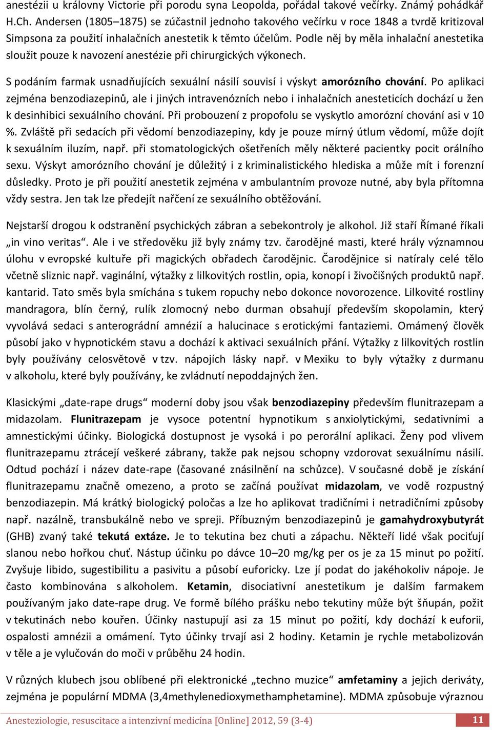Podle něj by měla inhalační anestetika sloužit pouze k navození anestézie při chirurgických výkonech. S podáním farmak usnadňujících sexuální násilí souvisí i výskyt amorózního chování.