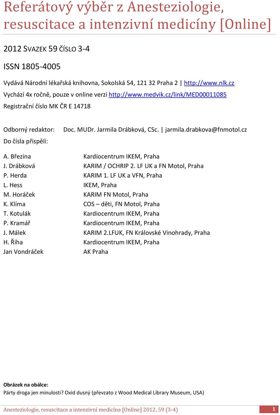 drabkova@fnmotol.cz A. Březina Kardiocentrum IKEM, Praha J. Drábková KARIM / OCHRIP 2. LF UK a FN Motol, Praha P. Herda KARIM 1. LF UK a VFN, Praha L. Hess IKEM, Praha M.