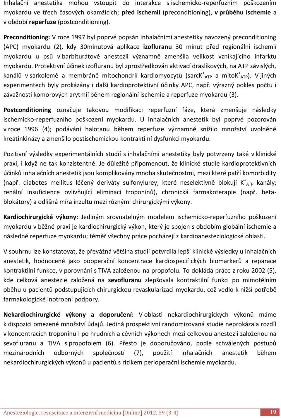 Preconditioning: V roce 1997 byl poprvé popsán inhalačními anestetiky navozený preconditioning (APC) myokardu (2), kdy 30minutová aplikace izofluranu 30 minut před regionální ischemií myokardu u psů