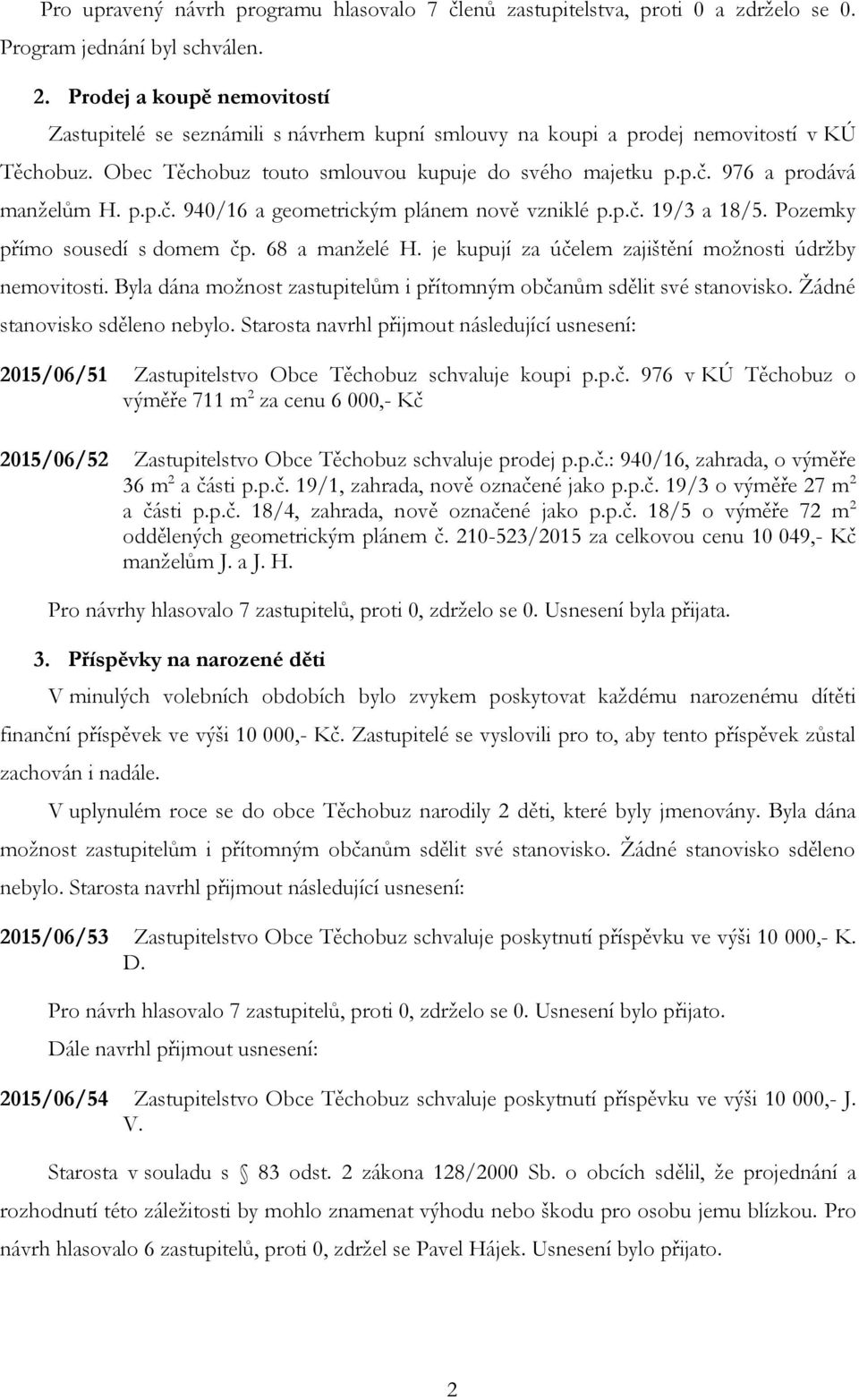 976 a prodává manželům H. p.p.č. 940/16 a geometrickým plánem nově vzniklé p.p.č. 19/3 a 18/5. Pozemky přímo sousedí s domem čp. 68 a manželé H.