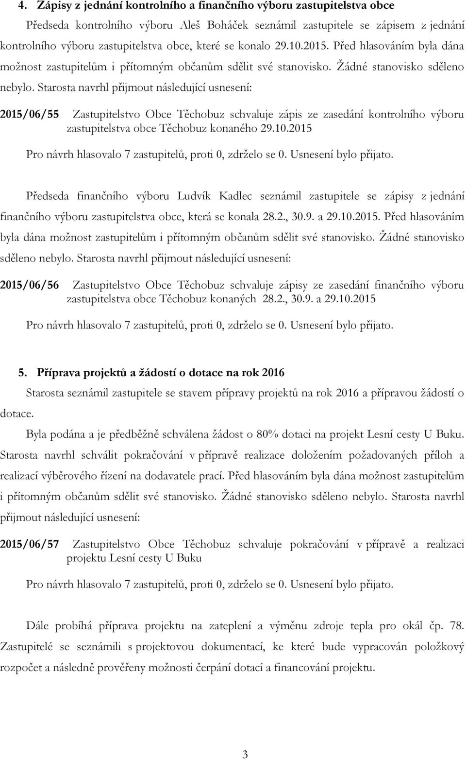 Starosta navrhl přijmout následující usnesení: 2015/06/55 Zastupitelstvo Obce Těchobuz schvaluje zápis ze zasedání kontrolního výboru zastupitelstva obce Těchobuz konaného 29.10.