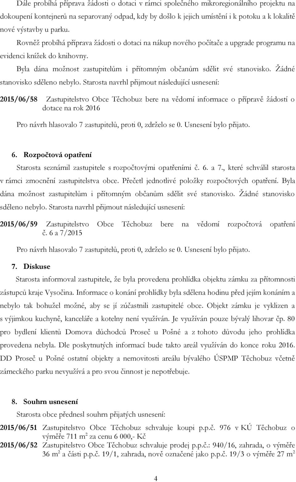 Žádné stanovisko sděleno nebylo. Starosta navrhl přijmout následující usnesení: 2015/06/58 Zastupitelstvo Obce Těchobuz bere na vědomí informace o přípravě žádostí o dotace na rok 2016 6.