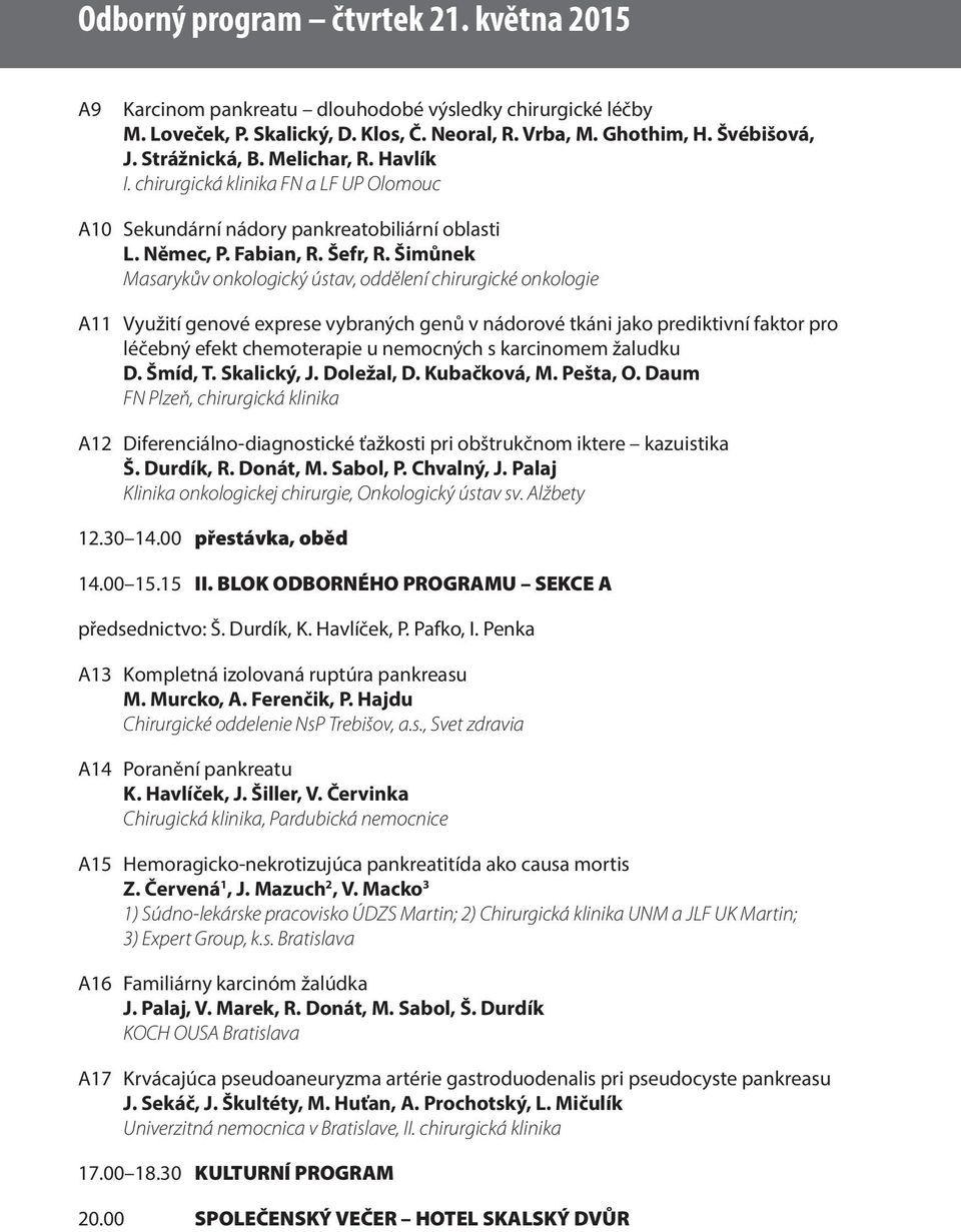 Šimůnek Masarykův onkologický ústav, oddělení chirurgické onkologie A11 Využití genové exprese vybraných genů v nádorové tkáni jako prediktivní faktor pro léčebný efekt chemoterapie u nemocných s