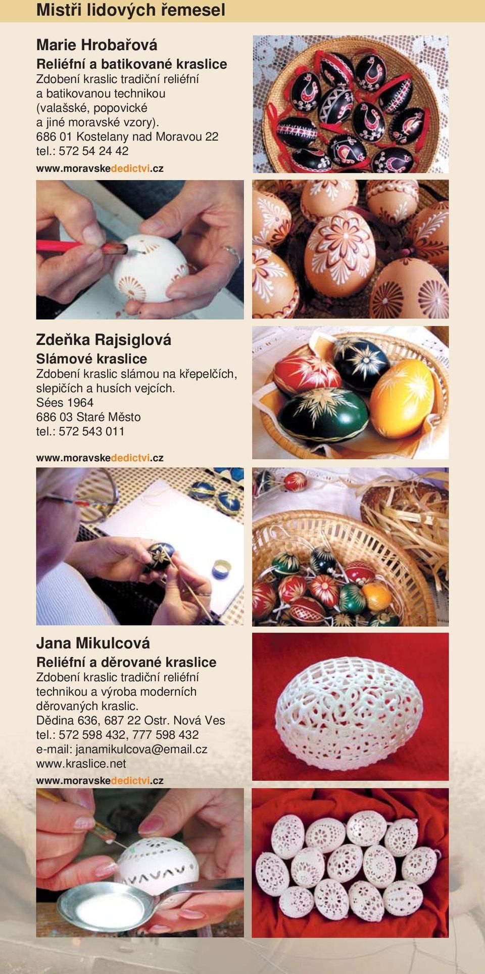 : 572 54 24 42 Zdeňka Rajsiglová Slámové kraslice Zdobení kraslic slámou na křepelčích, slepičích a husích vejcích. Sées 1964 686 03 Staré Město tel.