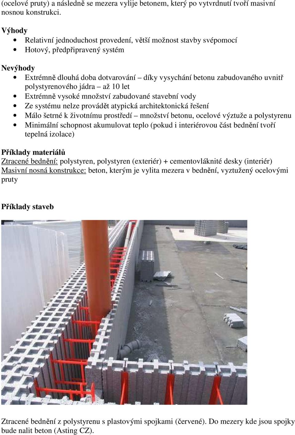 polystyrenového jádra až 10 let Extrémně vysoké množství zabudované stavební vody Ze systému nelze provádět atypická architektonická řešení Málo šetrné k životnímu prostředí množství betonu, ocelové