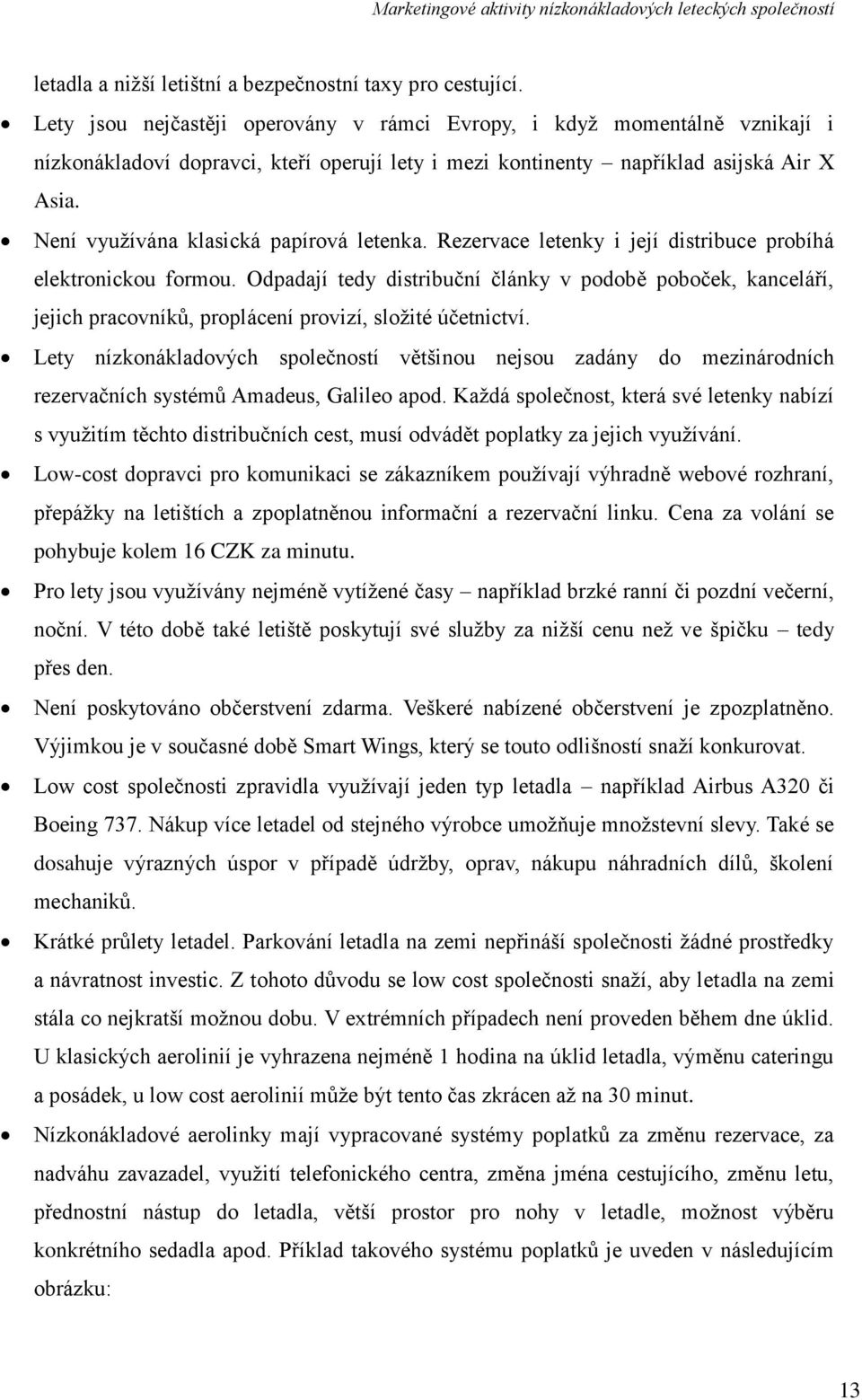 Není vyuţívána klasická papírová letenka. Rezervace letenky i její distribuce probíhá elektronickou formou.