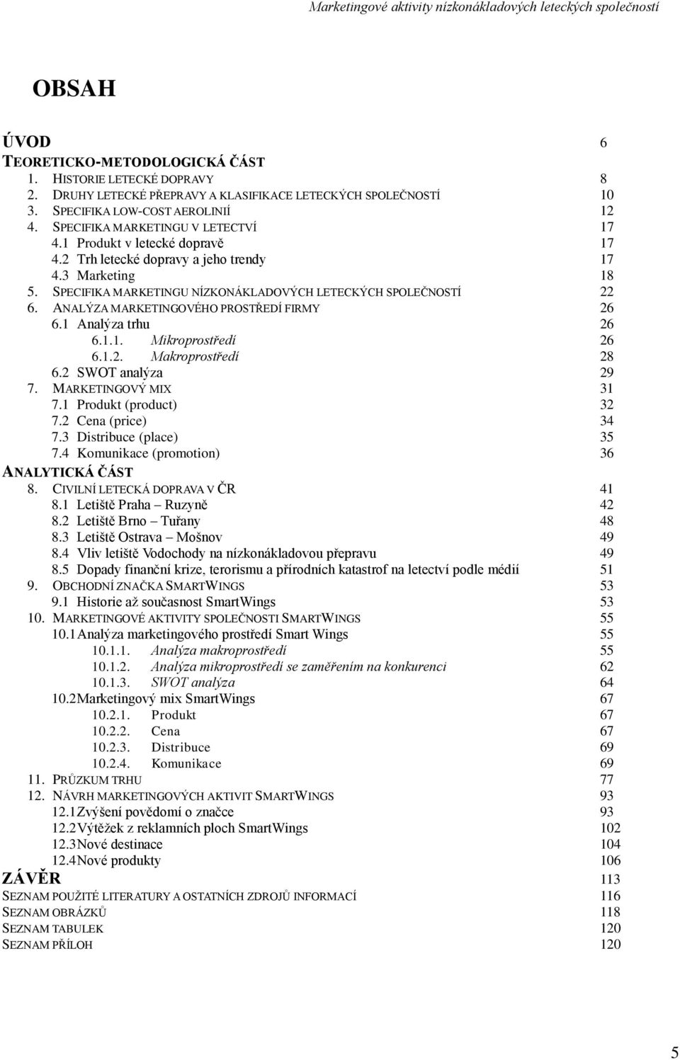 ANALÝZA MARKETINGOVÉHO PROSTŘEDÍ FIRMY 26 6.1 Analýza trhu 26 6.1.1. Mikroprostředí 26 6.1.2. Makroprostředí 28 6.2 SWOT analýza 29 7. MARKETINGOVÝ MIX 31 7.1 Produkt (product) 32 7.