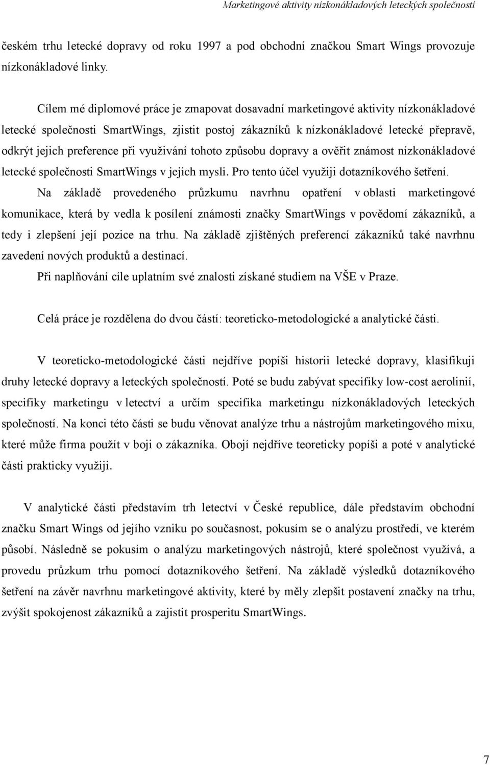 preference při vyuţivání tohoto způsobu dopravy a ověřit známost nízkonákladové letecké společnosti SmartWings v jejich mysli. Pro tento účel vyuţiji dotazníkového šetření.