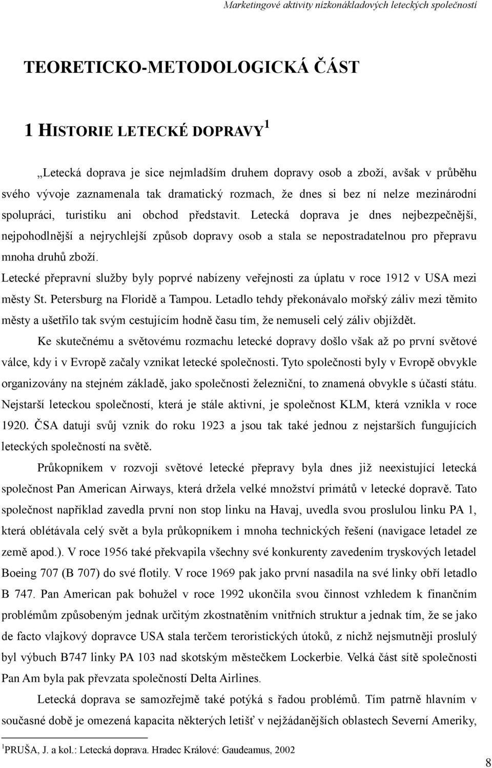 Letecká doprava je dnes nejbezpečnější, nejpohodlnější a nejrychlejší způsob dopravy osob a stala se nepostradatelnou pro přepravu mnoha druhů zboţí.