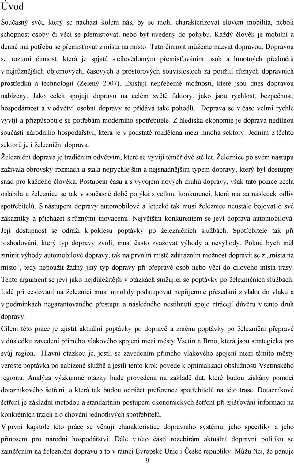 Dopravou se rozumí činnost, která je spjatá s cílevědomým přemisťováním osob a hmotných předmětů v nejrůznějších objemových, časových a prostorových souvislostech za použití různých dopravních