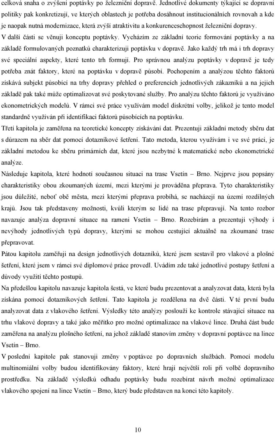 konkurenceschopnost železniční dopravy. V další části se věnuji konceptu poptávky. Vycházím ze základní teorie formování poptávky a na základě formulovaných poznatků charakterizuji poptávku v dopravě.