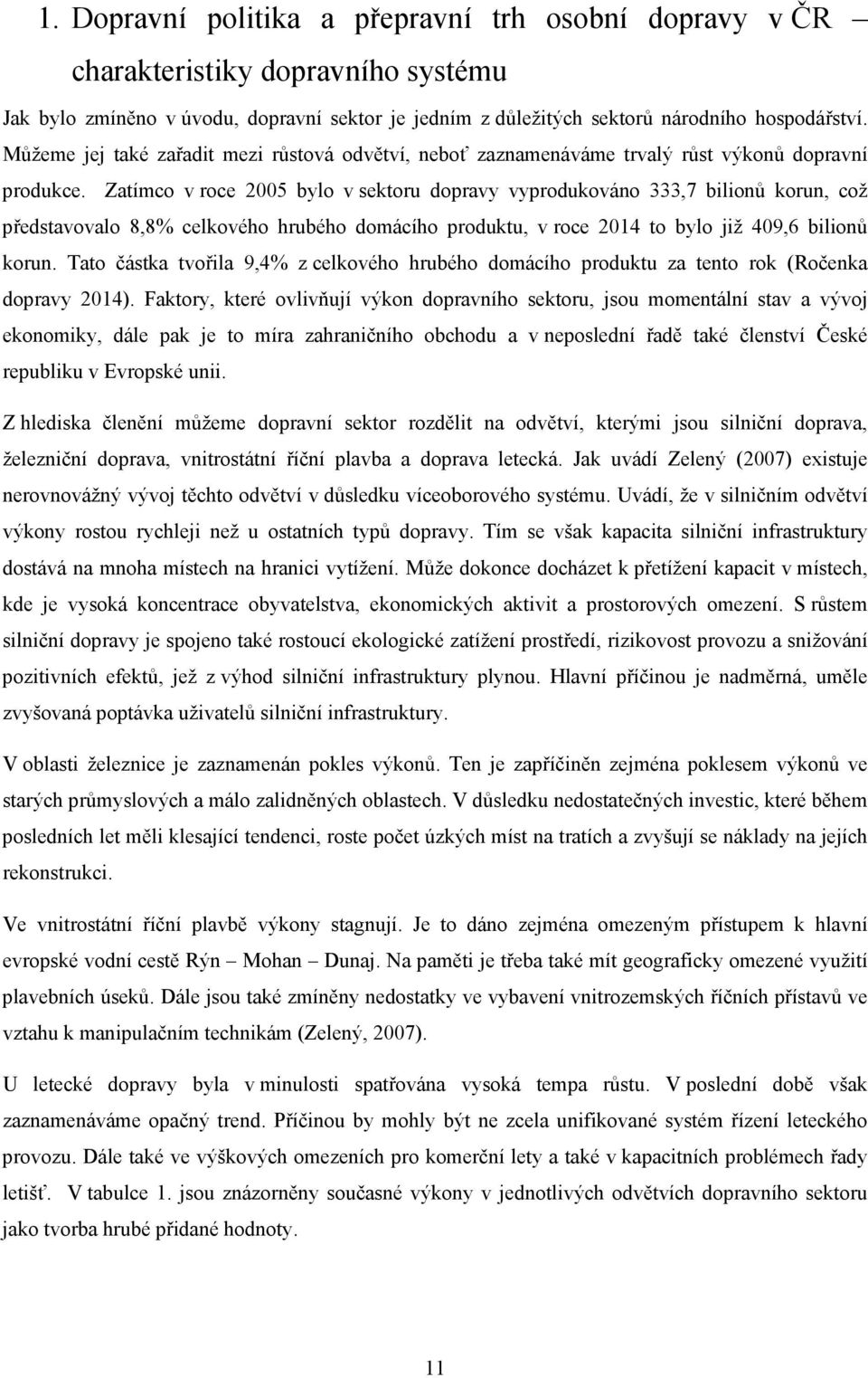 Zatímco v roce 2005 bylo v sektoru dopravy vyprodukováno 333,7 bilionů korun, což představovalo 8,8% celkového hrubého domácího produktu, v roce 2014 to bylo již 409,6 bilionů korun.