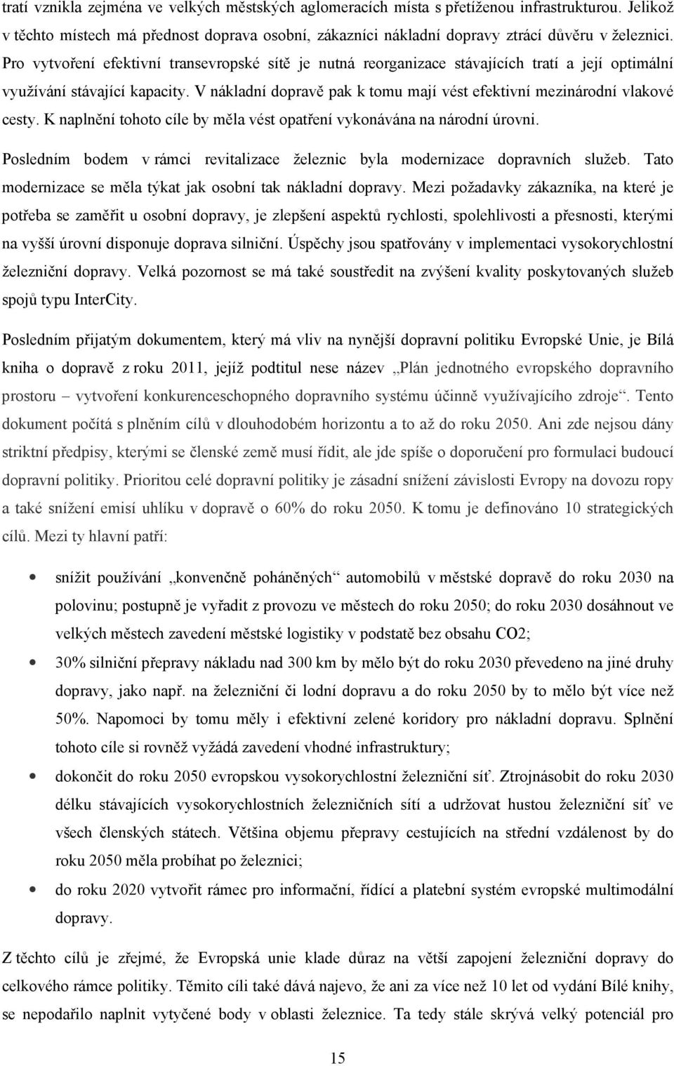 V nákladní dopravě pak k tomu mají vést efektivní mezinárodní vlakové cesty. K naplnění tohoto cíle by měla vést opatření vykonávána na národní úrovni.