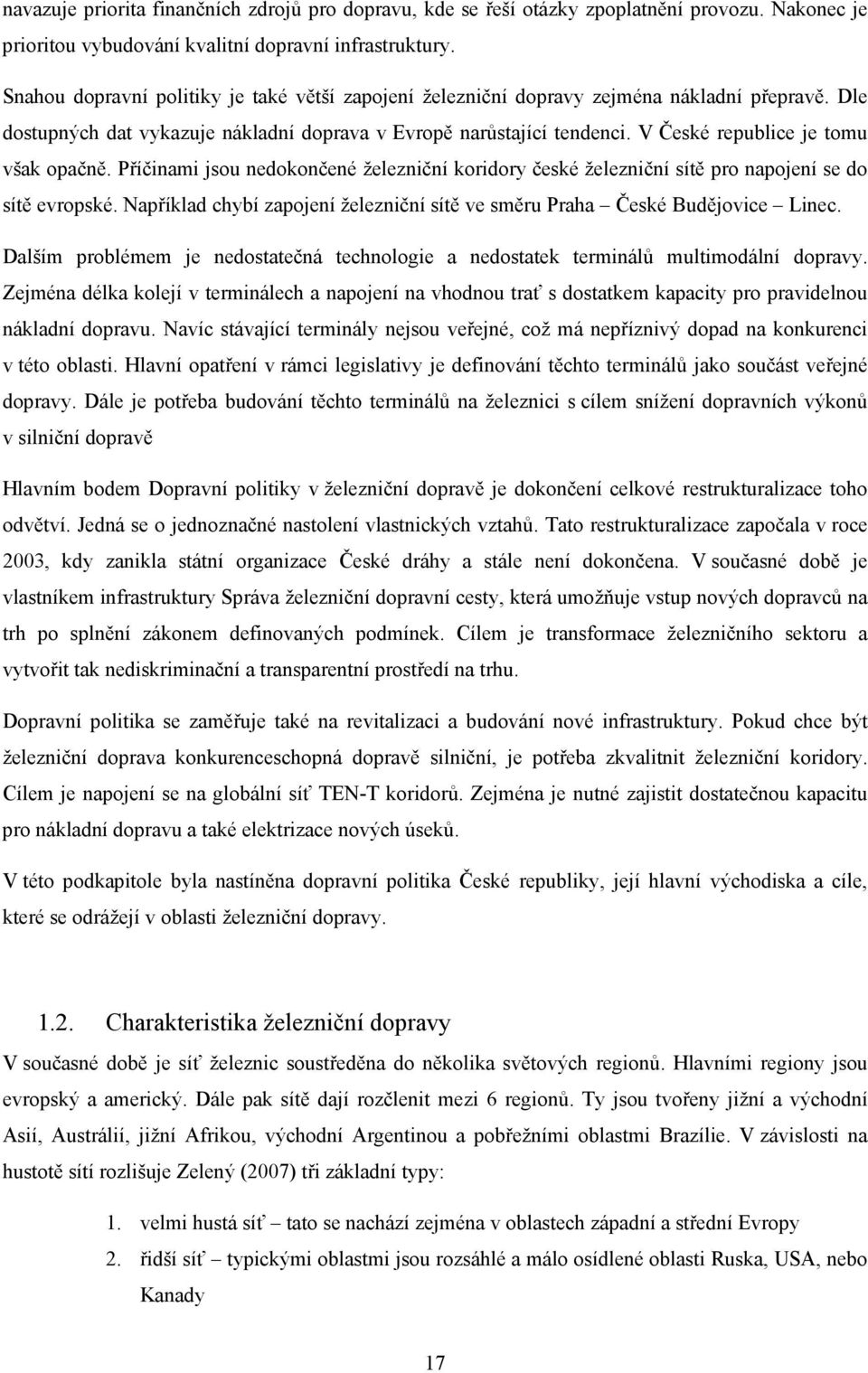 V České republice je tomu však opačně. Příčinami jsou nedokončené železniční koridory české železniční sítě pro napojení se do sítě evropské.