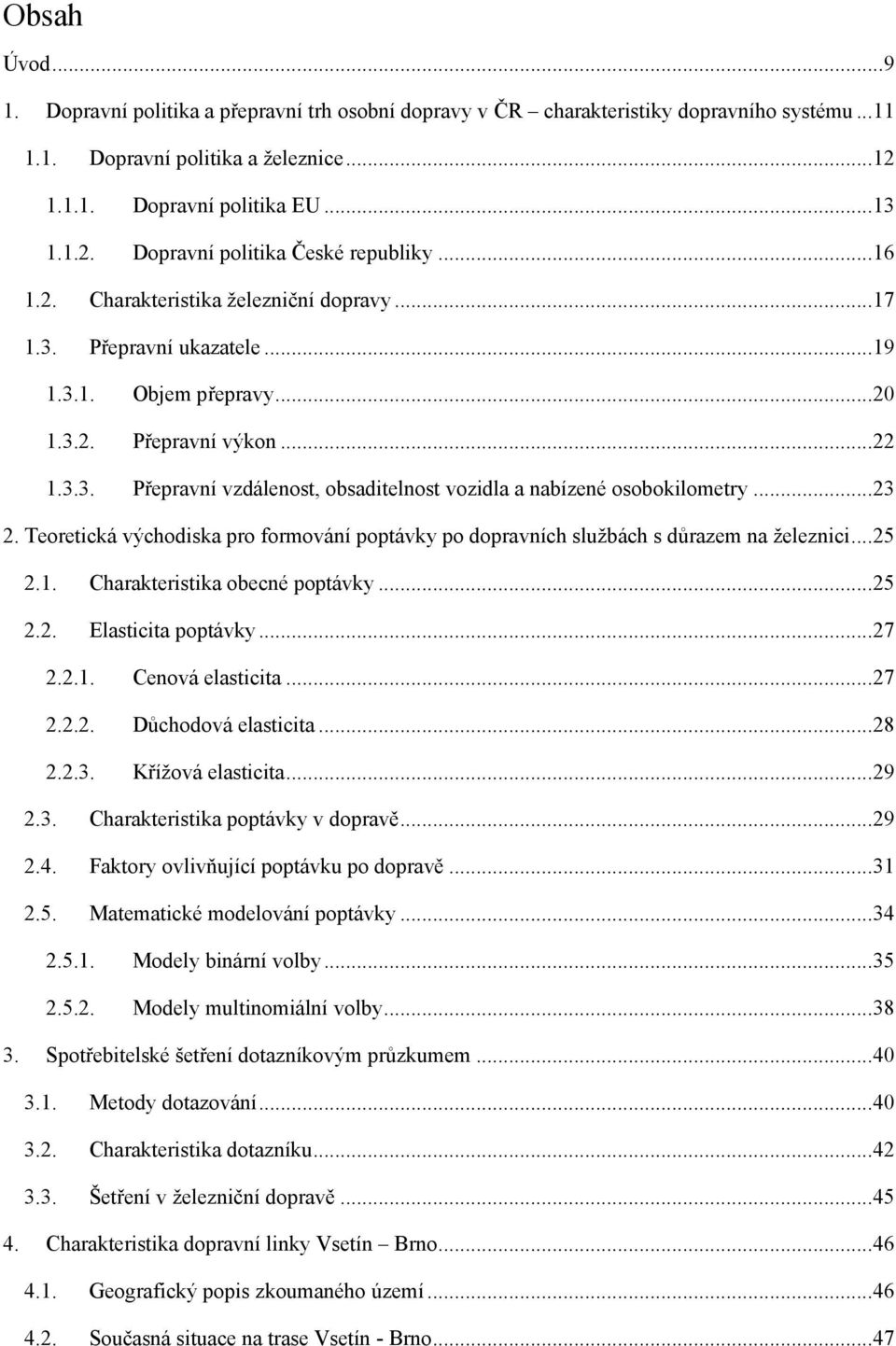 .. 23 2. Teoretická východiska pro formování poptávky po dopravních službách s důrazem na železnici... 25 2.1. Charakteristika obecné poptávky... 25 2.2. Elasticita poptávky... 27 2.2.1. Cenová elasticita.