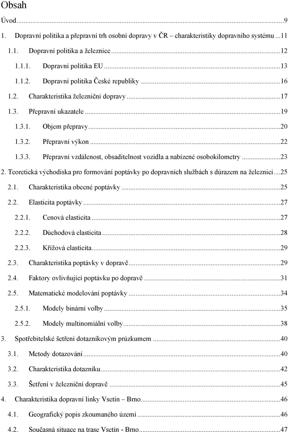 .. 23 2. Teoretická východiska pro formování poptávky po dopravních službách s důrazem na železnici... 25 2.1. Charakteristika obecné poptávky... 25 2.2. Elasticita poptávky... 27 2.2.1. Cenová elasticita.