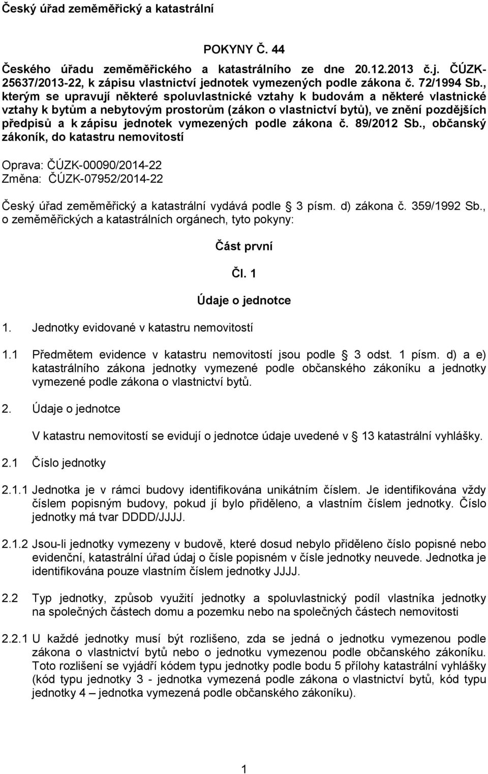 , kterým se upravují některé spoluvlastnické vztahy k budovám a některé vlastnické vztahy k bytům a nebytovým prostorům (zákon o vlastnictví bytů), ve znění pozdějších předpisů a k zápisu jednotek