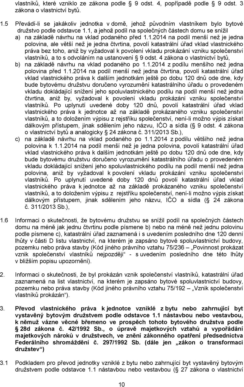 1, a jehož podíl na společných částech domu se snížil a) na základě návrhu na vklad podaného před 1.1.2014 na podíl menší než je jedna polovina, ale větší než je jedna čtvrtina, povolí katastrální