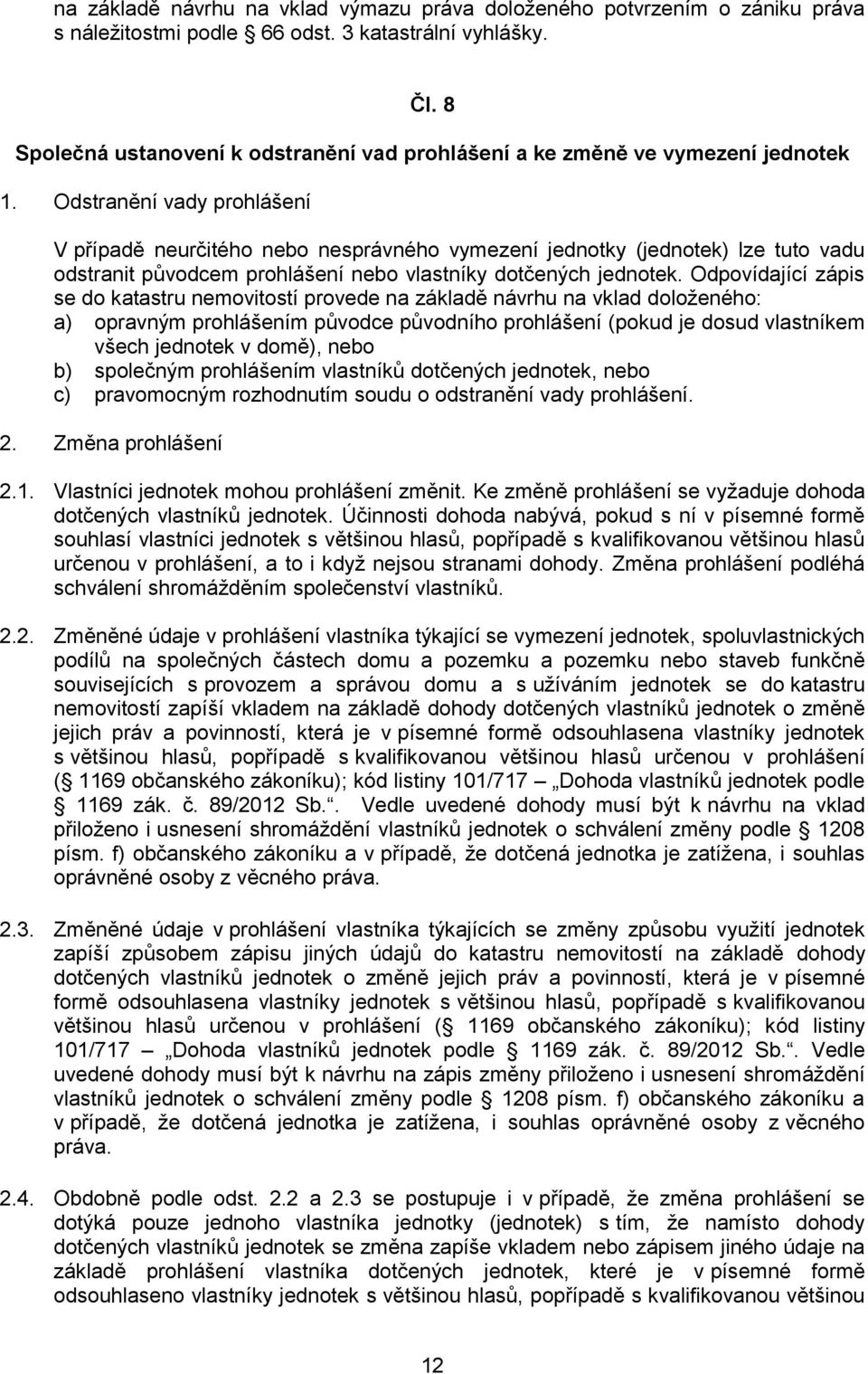 Odstranění vady prohlášení V případě neurčitého nebo nesprávného vymezení jednotky (jednotek) lze tuto vadu odstranit původcem prohlášení nebo vlastníky dotčených jednotek.