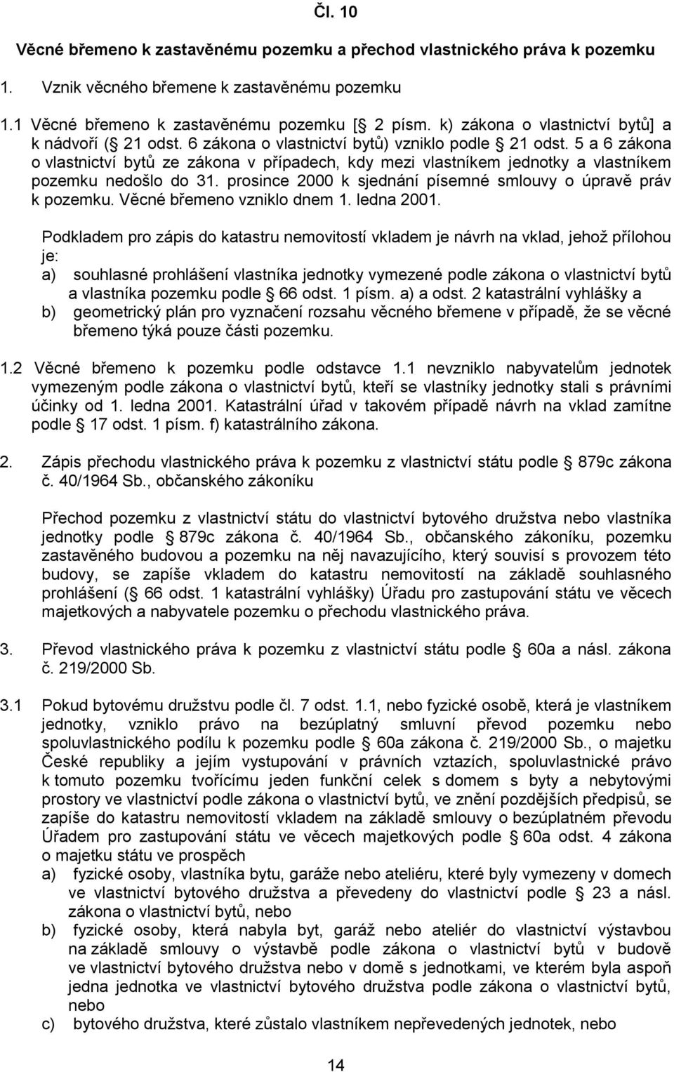 5 a 6 zákona o vlastnictví bytů ze zákona v případech, kdy mezi vlastníkem jednotky a vlastníkem pozemku nedošlo do 31. prosince 2000 k sjednání písemné smlouvy o úpravě práv k pozemku.