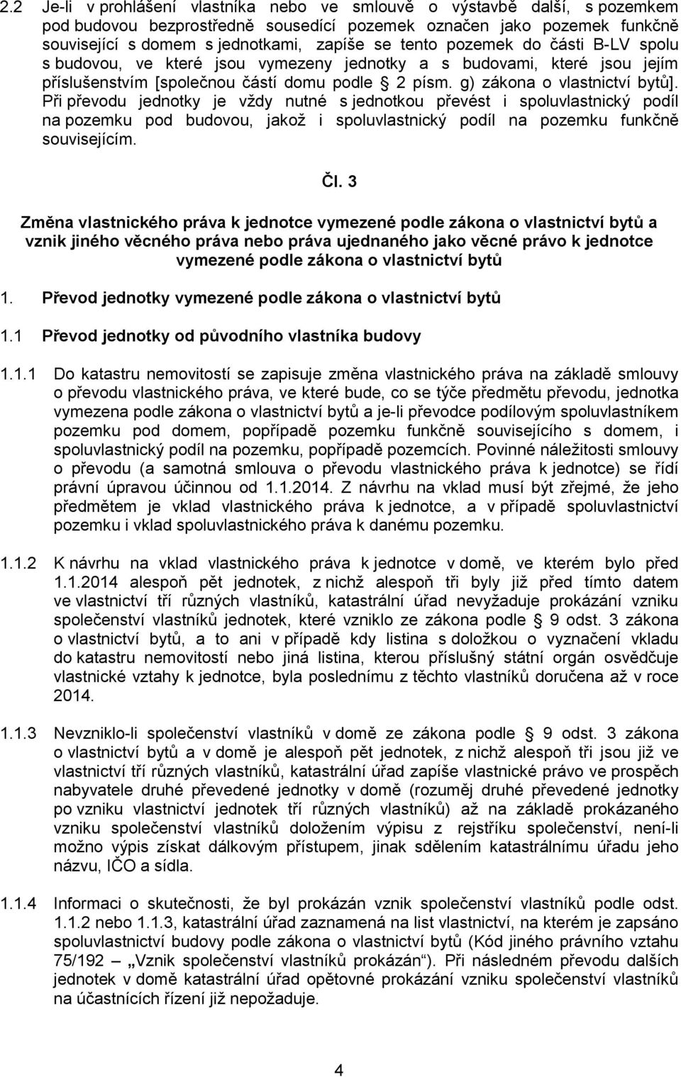 Při převodu jednotky je vždy nutné s jednotkou převést i spoluvlastnický podíl na pozemku pod budovou, jakož i spoluvlastnický podíl na pozemku funkčně souvisejícím. Čl.