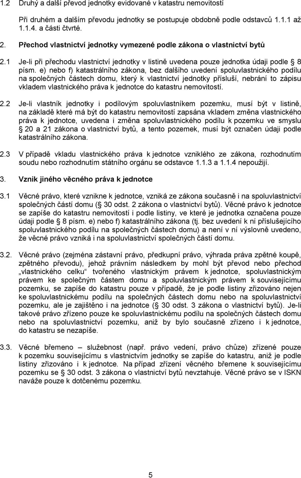 e) nebo f) katastrálního zákona, bez dalšího uvedení spoluvlastnického podílu na společných částech domu, který k vlastnictví jednotky přísluší, nebrání to zápisu vkladem vlastnického práva k