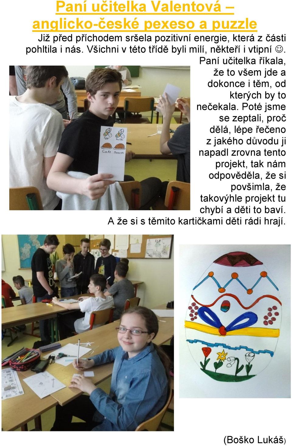 Paní učitelka říkala, že to všem jde a dokonce i těm, od kterých by to nečekala.
