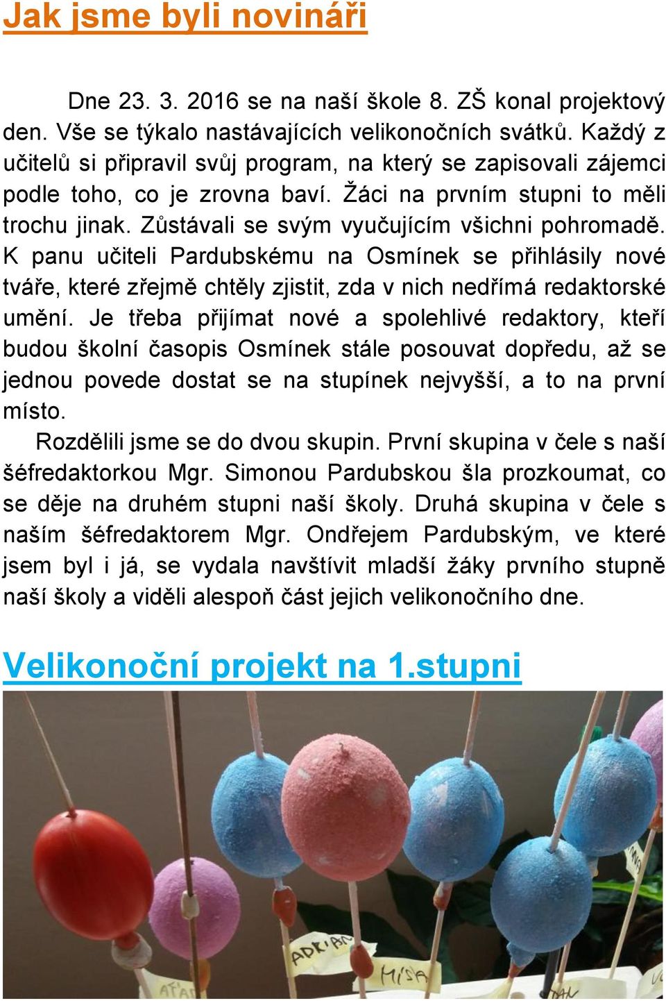 K panu učiteli Pardubskému na Osmínek se přihlásily nové tváře, které zřejmě chtěly zjistit, zda v nich nedřímá redaktorské umění.